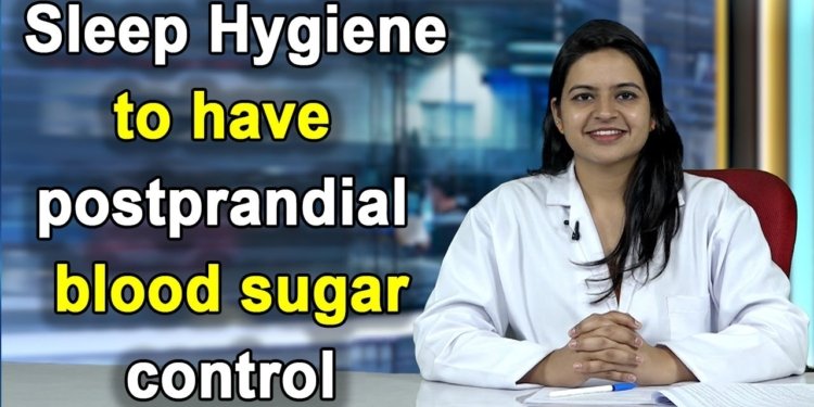 Sleep Hygiene to have postprandial blood sugar control