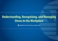 Understanding, Recognizing, and Managing Stress in the Workplace