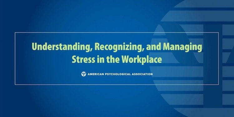 Understanding, Recognizing, and Managing Stress in the Workplace