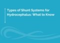 Types of Shunt Systems for Hydrocephalus: What to Know