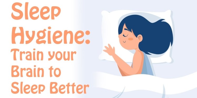 Sleep Hygiene: Train Your Brain to Fall Asleep and Sleep Better