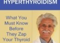 Graves’ Disease and Hyperthyroidism: What You Must Know Before They Zap Your Thyroid With Radioactive Iodine