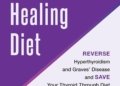The Hyperthyroid Healing Diet: Reverse Hyperthyroidism and Graves’ Disease and Save Your Thyroid Through Diet and Lifestyle Changes