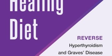 The Hyperthyroid Healing Diet: Reverse Hyperthyroidism and Graves’ Disease and Save Your Thyroid Through Diet and Lifestyle Changes