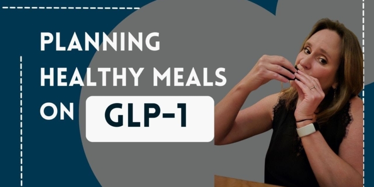What to eat on GLP-1 Medication: Effortless Meal Planning