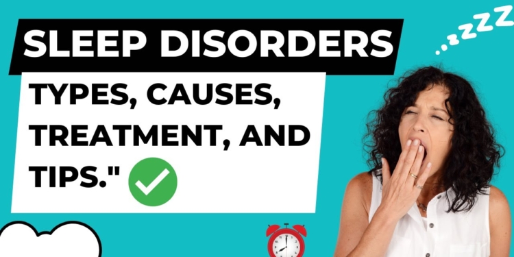 Understanding Sleep Disorders: Causes, Types, Treatments and Tips