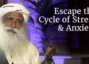 How to Escape the Cycle of Stress, Anxiety and Misery? – Sadhguru
