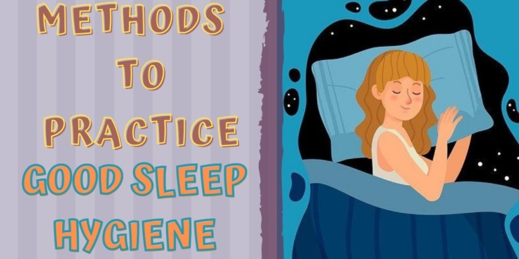 SLEEP HYGIENE - ITS IMPORTANCE  & METHODS TO PRACTICE GOOD SLEEP HYGIENE
