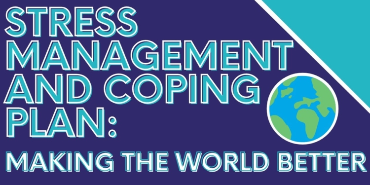 Stress Management and Coping Plan: Making The World Better